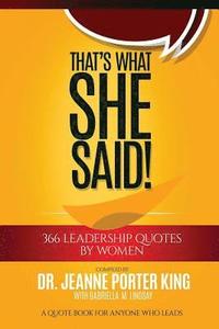 bokomslag That's What She Said! 366 Leadership Quotes by Women: A Quote Book for Anyone Who Leads