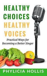 bokomslag Healthy Choices Healthy Voices: Practical Ways for Becoming a Better Singer