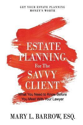 Mary L. Barrow, Mary L Barrow - Estate Planning for the Savvy Client: What You Need to Know Before You Meet With Your Lawyer, Häftad