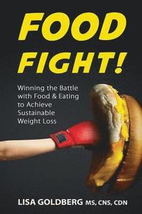 bokomslag Food Fight: Winning the Battle with Food and Eating to Achieve Sustainable Weight Loss