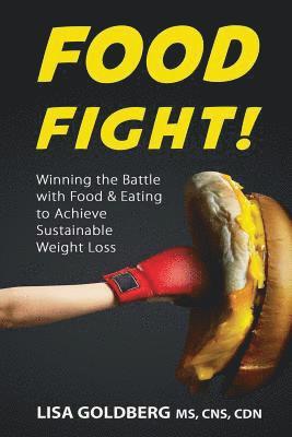 Food Fight: Winning the Battle with Food and Eating to Achieve Sustainable Weight Loss 1