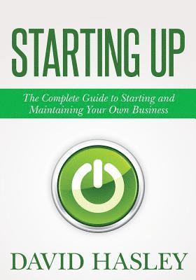 Starting Up: The Complete Guide to Starting and Maintaining Your Own Business 1