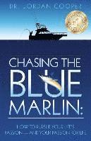 bokomslag Chasing the Blue Marlin: Pursuing Your Life's Passion-And Your Passion for Life