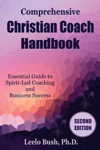 bokomslag Comprehensive Christian Coach Handbook, Second Edition: Essential Guide to Spirit-Led Coaching and Business Success