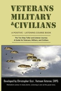 bokomslag Veterans-Military-Civilians A Positive-Listening Course Book: The Ten-Step Teller and Listener Journey A Guide for Veterans, Military, and Civilians