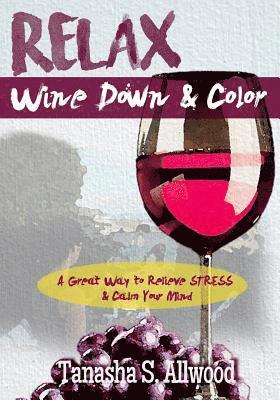 bokomslag RELAX, Wine Down & Color: A Great Way to Relieve STRESS & Calm Your Mind