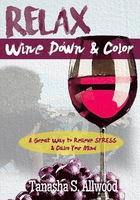 bokomslag RELAX, Wine Down & Color: A Great Way to Relieve STRESS & Calm Your Mind