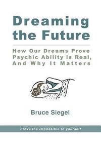 bokomslag Dreaming The Future: How Our Dreams Prove Psychic Ability Is Real, And Why It Matters