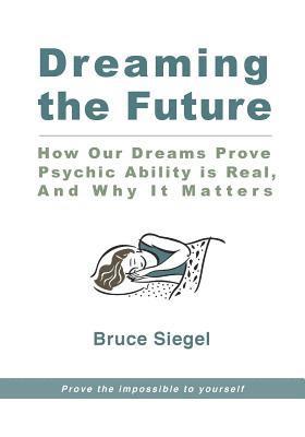 bokomslag Dreaming The Future: How Our Dreams Prove Psychic Ability Is Real, And Why It Matters