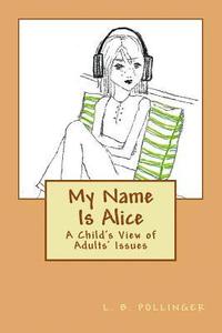 bokomslag My Name Is Alice: A Child's View of Adults' Issues