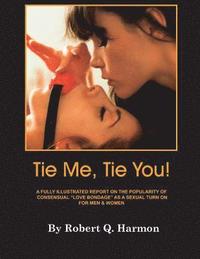 bokomslag "Tie Me, Tie You!": A Fully-Illustrated Report on the Growing Popularity of Consensual "Love Bondage" as a Sexual Turn-on for Men and Wome