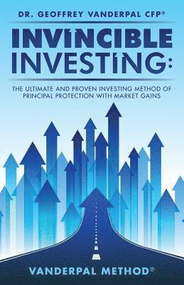 bokomslag Invincible Investing: The Ultimate and Proven Investing Method of Principal Protection with Market Gains: VanderPal Method(R)