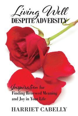 Living Well Despite Adversity: Inspiration for Finding Renewed Meaning and Joy in Your Life 1