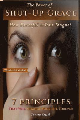 Tonita Smith - The Power of Shut-up Grace: 7 Principles that can change your life forever, Häftad