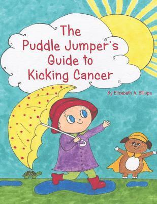 bokomslag The Puddle Jumper's Guide to Kicking Cancer: A true story about a spunky puddle jumper named Gracie and her dog, Roo, who give readers an honest, hope