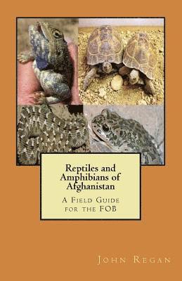 Reptiles and Amphibians of Afghanistan: A Field Guide for the FOB 1