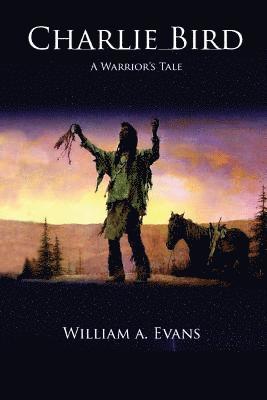 William a. Evans - Charlie Bird: A Warrior's Story, Häftad