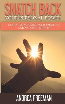 Andrea Freeman - Snatch Back Your Personal Power: Learn To Increase Your Spiritual And Moral Strength, Häftad