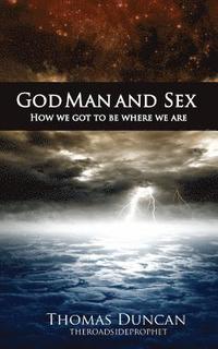 bokomslag God Man and Sex: How we got to be where we are