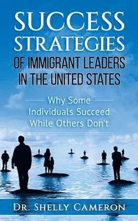 bokomslag Success Strategies of Immigrant Leaders in the United States: Why Some Individuals Succeed While Others Don't