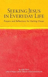 bokomslag Seeking Jesus in Everyday Life: Prayers and Reflections for Getting Closer
