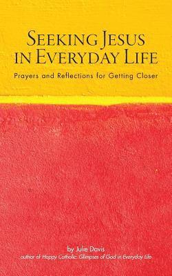 Julie Davis - Seeking Jesus in Everyday Life: Prayers and Reflections for Getting Closer, Häftad