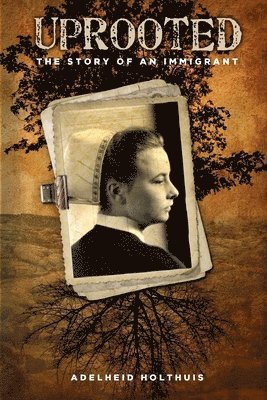 Adelheid Holthuis - Uprooted: The Story of an Immigrant, Häftad