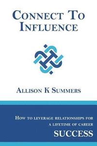 bokomslag Connect To Influence: Leveraging Relationships for a Lifetime of Career Success