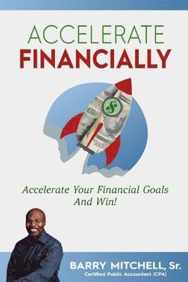 Barry Mitchell Sr - Accelerate Financially: Accelerate Your Financial Goals and Win!, Häftad