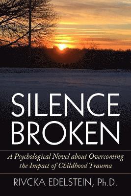 Silence Broken: A Psychological Novel about Overcoming the Impact of Childhood Trauma 1