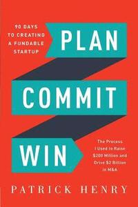 bokomslag Plan Commit Win: 90 Days to Creating a Fundable Startup