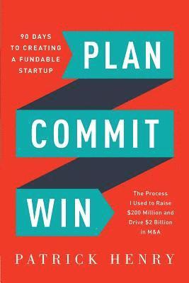 bokomslag Plan Commit Win: 90 Days to Creating a Fundable Startup