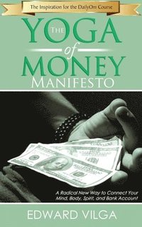 bokomslag The Yoga Of Money Manifesto: A Radical New Way to Connect Your Mind, Body, Spirit, and Bank Account