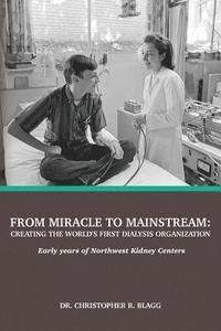 bokomslag From Miracle to Mainstream: creating the world's first dialysis organization: Early years of Northwest Kidney Centers