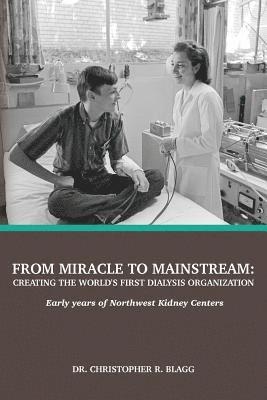 From Miracle to Mainstream: creating the world's first dialysis organization: Early years of Northwest Kidney Centers 1