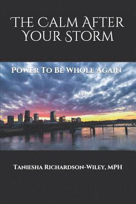 Mph Taniesha L. Richardson-Wiley - The Calm After Your Storm: Power to Be Whole Again, Häftad