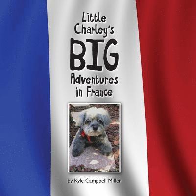 Kyle Campbell Miller, Jim Huth - Little Charley's Big Adventures in France, Häftad