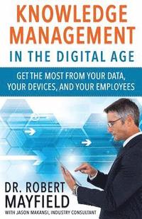 bokomslag Knowledge Management in the Digital Age: Get the Most From Your Data, Your Devices, and Your Employees