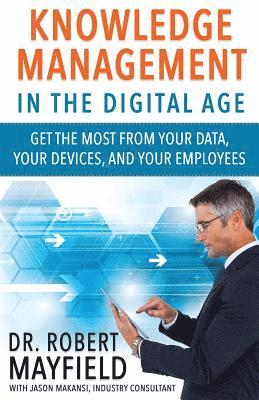 bokomslag Knowledge Management in the Digital Age: Get the Most From Your Data, Your Devices, and Your Employees