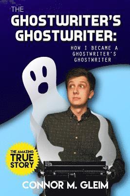 bokomslag The Ghostwriter's Ghostwriter: How I Became A Ghostwriter's Ghostwriter