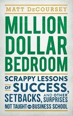 Million Dollar Bedroom: Scrappy Lessons of Success, Setbacks, and Other Surprises Not Taught in Business School 1