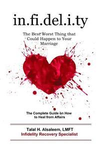 bokomslag Infidelity: the Best Worst Thing that Could Happen to Your Marriage: The Complete Guide on How to Heal from Affairs