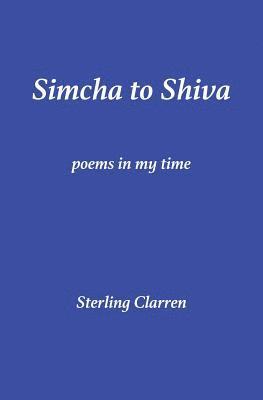 Sterling Clarren - Simcha to Shiva: Poems in My Time, Häftad