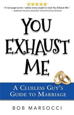 bokomslag You Exhaust Me: A Clueless Guy's Guide to Marriage