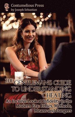 Joseph Sebastian - The Gentleman's Guide to Understanding Cheating: An Incisive Look at Infidelity in the Modern Era: Ethics, Methods, Means and Dangers, Häftad