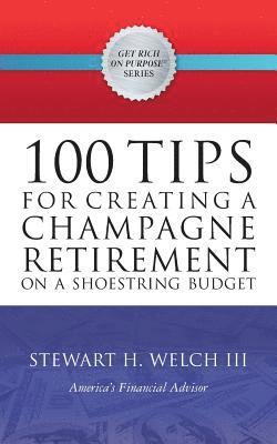 Stewart H. Welch III - 100 Tips for Creating a Champagne Retirement on a Shoestring Budget, Häftad