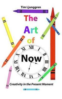 bokomslag The Art of Now: Creativity in the Present Moment