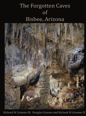 Richard William Graeme III, Douglas L Graeme, Richard Wiliam Graeme IV, III Graeme, Richard William, Douglas L. Graeme - Forgotten Caves of Bisbee, Arizona, Inbunden