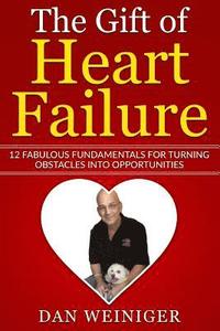 bokomslag The Gift of Heart Failure: 12 Fabulous Fundamentals for Turning Obstacles into Opportunities