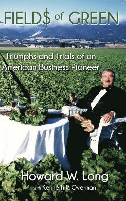 Howard W. Long, Kenneth R. Overman - Fields of Green: Triumphs and Trials of an American Business Pioneer, Inbunden